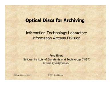 Optical Discs for Archiving Information Technology Laboratory Information Access Division Fred Byers National Institute of Standards and Technology (NIST)
