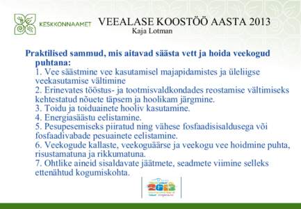 VEEALASE KOOSTÖÖ AASTA 2013 Kaja Lotman Praktilised sammud, mis aitavad säästa vett ja hoida veekogud puhtana: 1. Vee säästmine vee kasutamisel majapidamistes ja üleliigse