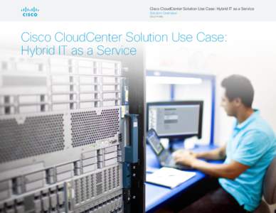 Cisco CloudCenter Solution Use Case: Hybrid IT as a Service Solution Overview Cisco Public Cisco CloudCenter Solution Use Case: Hybrid IT as a Service