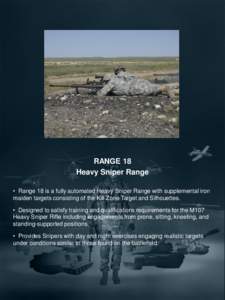 RANGE 18 Heavy Sniper Range • Range 18 is a fully automated Heavy Sniper Range with supplemental iron maiden targets consisting of the Kill Zone Target and Silhouettes. • Designed to satisfy training and qualificatio