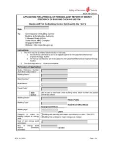 BCA-EB-OSE01 APPLICATION FOR APPROVAL OF PERIODIC AUDIT REPORT OF ENERGY EFFICIENCY OF BUILDING COOLING SYSTEM [Section 22FF of the Building Control Act (Cap.29) (the “Act”)] Date: To: