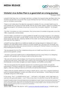 MEDIA RELEASE Victoria’s Ice Action Plan is a good start on a long journey 10 March, 2015 cohealth Chief Executive, Lyn Morgain said she is confident that opportunities identified within the Victorian Government’s Ic