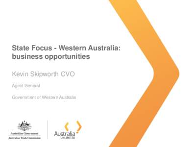 State Focus - Western Australia: business opportunities Kevin Skipworth CVO Agent General Government of Western Australia