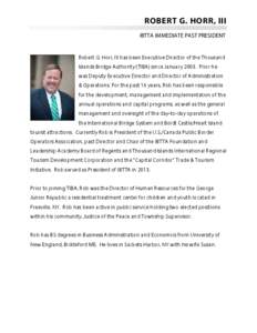 ROBERT G. HORR, III IBTTA IMMEDIATE PAST PRESIDENT Robert G. Horr, III has been Executive Director of the Thousand Islands Bridge Authority (TIBA) since January[removed]Prior he was Deputy Executive Director and Director o