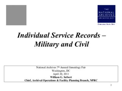 Individual Service Records – Military and Civil National Archives 7th Annual Genealogy Fair Washington, DC April 20, 2011 William G. Seibert