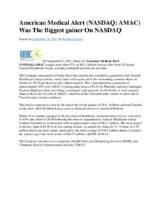 American Medical Alert (NASDAQ: AMAC) Was The Biggest gainer On NASDAQ Posted on September 26, 2011 by Richard Carlyle On September23, 2011, Shares of American Medical Alert (NASDAQ:AMAC) surged more than 47% on $82.3 mi