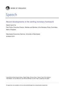 Recent developments in the sterling monetary framework Speech given by Paul Fisher, Executive Director, Markets and Member of the Monetary Policy Committee, Bank of England  Manchester Economics Seminar, University of Ma