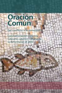 Oración Común Del conflicto a la comunión Conmemoración conjunta luterano-católico romana de la Reforma en el 2017