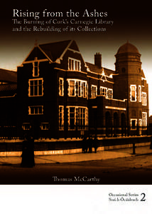 Rising from The Ashes The Burning of Cork’s Carnegie Library and the Rebuilding of its Collections  Thomas McCarthy