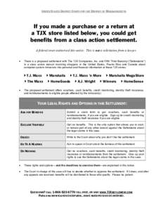 UNITED STATES DISTRICT COURT FOR THE DISTRICT OF MASSACHUSETTS  If you made a purchase or a return at a TJX store listed below, you could get benefits from a class action settlement. A federal court authorized this notic