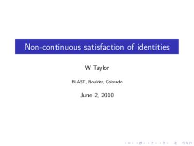Non-continuous satisfaction of identities W Taylor BLAST, Boulder, Colorado June 2, 2010
