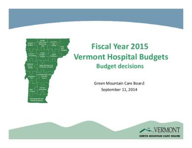 Fiscal Year 2015 Vermont Hospital Budgets Budget decisions Green Mountain Care Board September 11, 2014