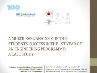 A MULTILEVEL ANALYSIS OF THE STUDENTS’ SUCCESS IN THE 1ST YEAR OF AN ENGINEERING PROGRAMME: A CASE STUDY First Lisbon Research Workshop on Economics and Econometrics of Education program