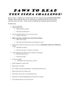 PAWS TO READ TEEN PIZZA CHALLENGE! How it works: Complete any 8 of these tasks and win a free personal pizza from Keith’s Pizza Bemidji. Please mark the date next to each item you complete on the list and answer the qu