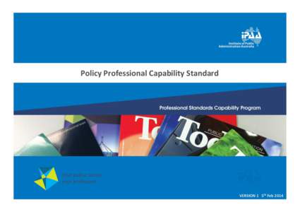 Policy Professional Capability Standard  VERSION 1 5th Feb 2014 IPAA POLICY PROFESSIONAL CAPABILITY STANDARD USE OF THE IPAA POLICY PROFESSIONAL STANDARD