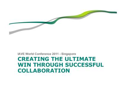IAVE World Conference[removed]Singapore  CREATING THE ULTIMATE WIN THROUGH SUCCESSFUL COLLABORATION