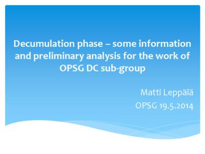 Decumulation phase – some information and preliminary analysis for the work of OPSG DC sub-group Matti Leppälä OPSG[removed]