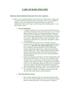 CARE OF BABY POULTRY PREPARATIONS BEFORE THE BABY POULTRY ARRIVES: A. Have a clean, disinfected facility ready for the arrival of the babies, which is free of rodents and has been sprayed with an insecticide such as Sevi