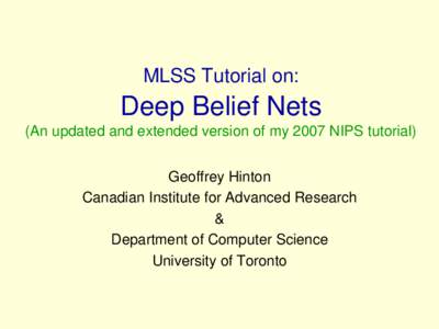 MLSS Tutorial on:  Deep Belief Nets (An updated and extended version of my 2007 NIPS tutorial) Geoffrey Hinton Canadian Institute for Advanced Research