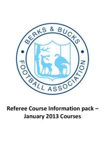 Referee Course Information pack – January 2013 Courses Berks and Bucks FA – Referee Course Information Pack Contents Page Who, what, where, when, why ………