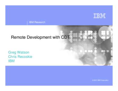 IBM Research  Remote Development with CDT Greg Watson Chris Recoskie