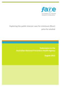 Exploring the public interest case for minimum (floor) price for alcohol Submission to the Australian National Preventive Health Agency August 2012