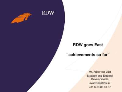 RDW goes East “achievements so far” Mr. Arjan van Vliet Strategy and External Developments