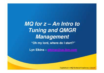 MQ for z – An Intro to Tuning and QMGR Management “Oh my lord, where do I start?” Lyn Elkins – 