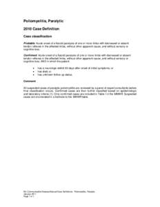 Poliomyelitis, Paralytic 2010 Case Definition Case classification Probable: Acute onset of a flaccid paralysis of one or more limbs with decreased or absent tendon reflexes in the affected limbs, without other apparent c