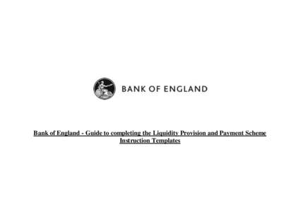 Bank of England - Guide to completing the Liquidity Provision and Payment Scheme Instruction Templates Contents Collateral In – INCREASE………………………………………………………………………
