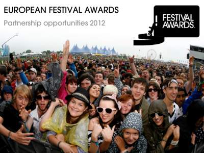 EUROPEAN FESTIVAL AWARDS Partnership opportunities 2012 THE EUROPEAN FESTIVAL AWARDS The European festival market is one of the most vibrant and diverse in the world: