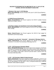 RECORD OF DECISIONS FOR THE MEETING OF JULY 12, 2013 OF THE COUNCIL ON POST-SECONDARY EDUCATION 1. Minutes of the June 14, 2013 Meeting Motion (Stuart/Meridji): that the minutes of the June 14, 2013 Council Meeting be ap