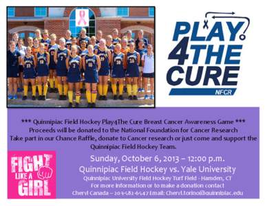 *** Quinnipiac Field Hockey Play4The Cure Breast Cancer Awareness Game *** Proceeds will be donated to the National Foundation for Cancer Research Take part in our Chance Raffle, donate to Cancer research or just come an