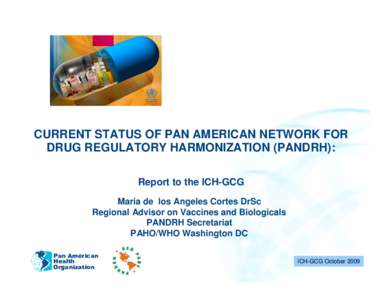 CURRENT STATUS OF PAN AMERICAN NETWORK FOR DRUG REGULATORY HARMONIZATION (PANDRH): Report to the ICH-GCG Maria de los Angeles Cortes DrSc Regional Advisor on Vaccines and Biologicals PANDRH Secretariat