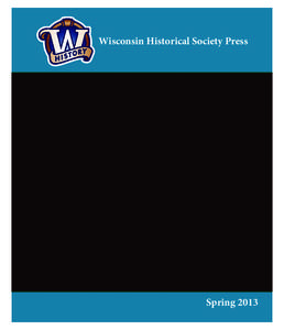 Wisconsin Historical Society Press  Spring 2013 To see more about a book, click on its cover