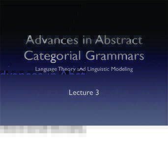 Advances in Abstract Categorial Grammars Language Theory and Linguistic Modeling Lecture 3