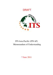 DRAFT  ITS Asia-Pacific (ITS AP) Memorandum of Understanding  7 June 2011