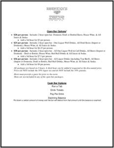 Open Bar Options* • $20 per person - Includes 2 hour open bar- Domestic Draft or Bottled Beers, House Wine, & All Juices & Sodas. • Add a 3rd hour for $5 per person. • $25 per person - Includes 2 hour open bar - On