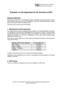 Schedule 1 to the Agreement for the Provision of DOI Costs of Service By providing services as a DOI registration agency, TIB does not generate profit. The data centre pays an annual fee to cover the expenses of TIB. The