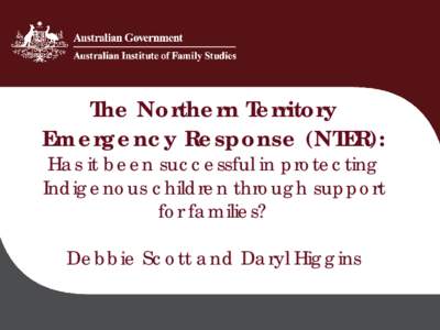 The Northern Territory Emergency Response (NTER): Has it been successful in protecting Indigenous children through support for families? Debbie Scott and Daryl Higgins