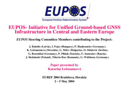 EUPOS- Initiative for Unified Ground-based GNSS Infrastructure in Central and Eastern Europe EUPOS Steering Committee Members contributing to the Project: J. Balodis (Latvia), I. Fejes (Hungary), P. Hankemeier (Germany),