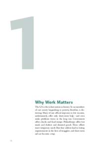 1 Why Work Matters The U.S. is the richest nation in history. To see m ­ embers of our society languishing in poverty, therefore, is distressing. Many of our official responses to low income, unfortunately, offer only s