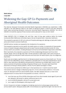 Media Release 3 July 2014 Widening the Gap: GP Co-Payments and Aboriginal Health Outcomes The Victorian Aboriginal Community Controlled Health Organisation (VACCHO) was established in 1996.