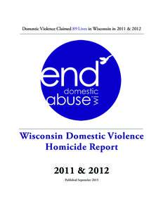 Domestic Violence Claimed 89 Lives in Wisconsin in 2011 &[removed]Wisconsin Domestic Violence Homicide Report 2011 & 2012 Published September 2013