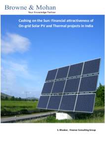 Cashing on the Sun: Financial attractiveness of On-grid Solar PV and Thermal projects in India S. Bhaskar, Finance Consulting Group  Introduction
