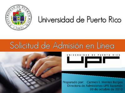 Preparado por: Carmen I. Montes Burgos Directora de Admisiones UPR Bayamón 20 de octubre de 2010 En esta presentación se explicará paso a paso cómo llenar la Solicitud de Admisión en Línea.