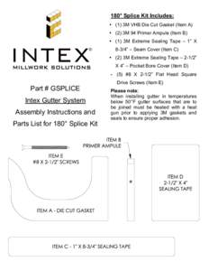 180° Splice Kit Includes: • (1) 3M VHB Die Cut Gasket (Item A) • (2) 3M 94 Primer Ampule (Item B) • (1) 3M Extreme Sealing Tape – 1” X 8-3/4” – Seam Cover (Item C) • (2) 3M Extreme Sealing Tape – 2-1/2