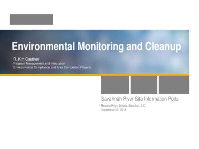 Environmental Monitoring and Cleanup R. Kim Cauthen Program Management and Integration Environmental Compliance and Area Completion Projects  Savannah River Site Information Pods