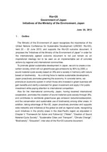 Rio+20 Government of Japan Initiatives of the Ministry of the Environment, Japan June 20, 2012 １． Outline The Ministry of the Environment of Japan recognizes the importance of the