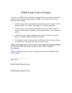 WSBL Parent Code of Conduct As a parent of a WSBL player , I pledge to be responsible for my ( and any other guests with me) words and actions while attending a WSBL event and shall conform to the following code of condu
